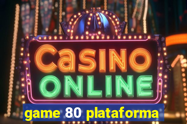 game 80 plataforma